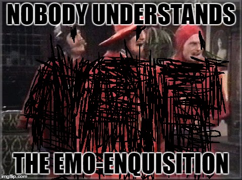 spanish inquisition | NOBODY UNDERSTANDS; THE EMO-ENQUISITION | image tagged in spanish inquisition,memes,black,emo | made w/ Imgflip meme maker