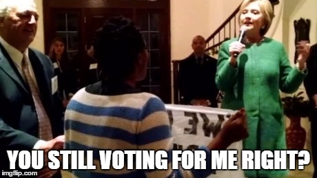 Hillary BLM | YOU STILL VOTING FOR ME RIGHT? | image tagged in hillaryblm,hillary,hillary clinton | made w/ Imgflip meme maker