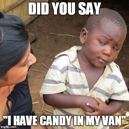 Third World Skeptical Kid Meme | DID YOU SAY; "I HAVE CANDY IN MY VAN" | image tagged in memes,third world skeptical kid | made w/ Imgflip meme maker