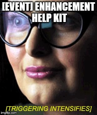 Triggered | [EVENT] ENHANCEMENT HELP KIT | image tagged in triggered | made w/ Imgflip meme maker