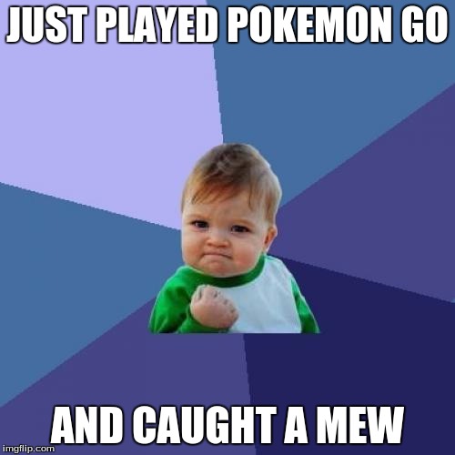 Success Kid Meme | JUST PLAYED POKEMON GO; AND CAUGHT A MEW | image tagged in memes,success kid | made w/ Imgflip meme maker