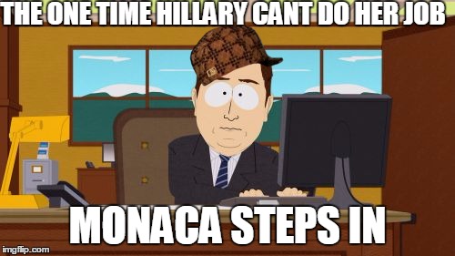 Aaaaand Its Gone | THE ONE TIME HILLARY CANT DO HER JOB; MONACA STEPS IN | image tagged in memes,aaaaand its gone,scumbag | made w/ Imgflip meme maker