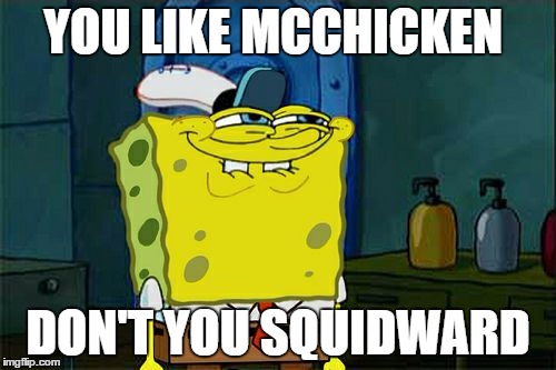 Don't You Squidward | YOU LIKE MCCHICKEN; DON'T YOU SQUIDWARD | image tagged in memes,dont you squidward | made w/ Imgflip meme maker