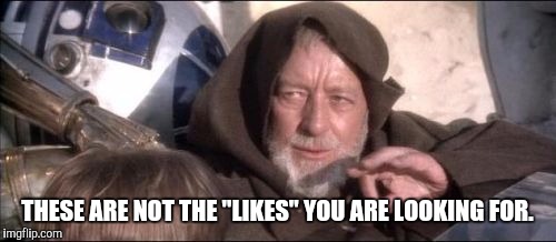 These Aren't The Droids You Were Looking For Meme | THESE ARE NOT THE "LIKES" YOU ARE LOOKING FOR. | image tagged in memes,these arent the droids you were looking for | made w/ Imgflip meme maker