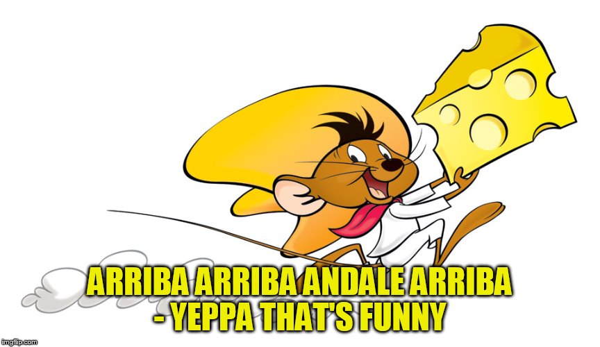 ARRIBA ARRIBA ANDALE ARRIBA - YEPPA THAT'S FUNNY | made w/ Imgflip meme maker