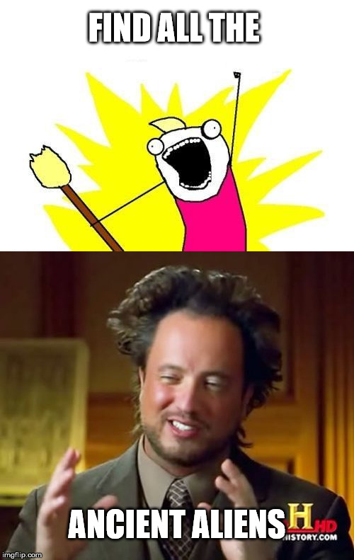 Find 'em all | FIND ALL THE; ANCIENT ALIENS | image tagged in ancient aliens | made w/ Imgflip meme maker