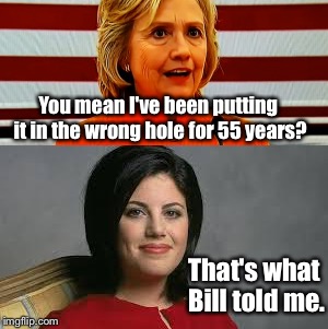 You mean I've been putting it in the wrong hole for 55 years? That's what Bill told me. | made w/ Imgflip meme maker