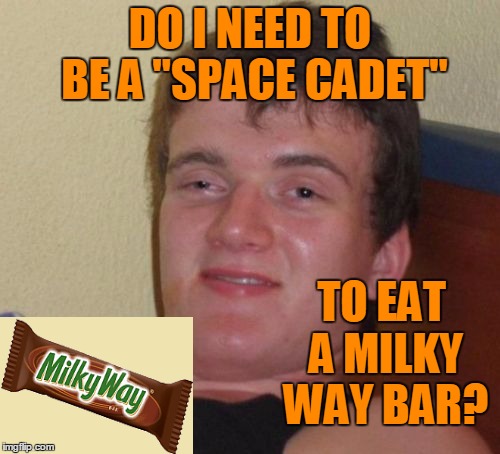 this IS NOT an advertisement! | DO I NEED TO BE A "SPACE CADET"; TO EAT A MILKY WAY BAR? | image tagged in memes,10 guy | made w/ Imgflip meme maker