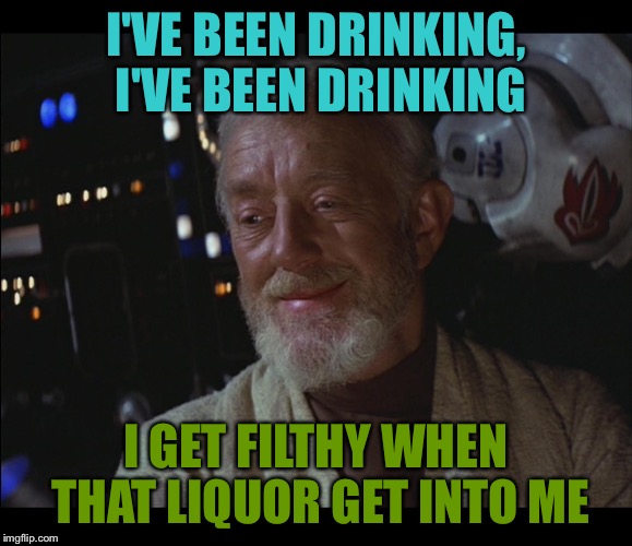 Obi Wang | I'VE BEEN DRINKING, I'VE BEEN DRINKING; I GET FILTHY WHEN THAT LIQUOR GET INTO ME | image tagged in star wars obi wan high,memes | made w/ Imgflip meme maker