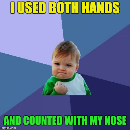 Success Kid Meme | I USED BOTH HANDS AND COUNTED WITH MY NOSE | image tagged in memes,success kid | made w/ Imgflip meme maker