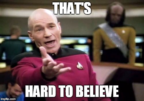 Picard Wtf Meme | THAT'S HARD TO BELIEVE | image tagged in memes,picard wtf | made w/ Imgflip meme maker