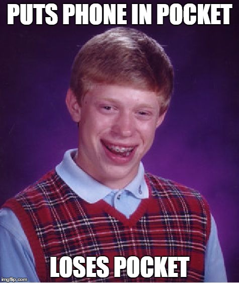 "It was here a minute ago..." | PUTS PHONE IN POCKET; LOSES POCKET | image tagged in memes,bad luck brian,phone,clothes | made w/ Imgflip meme maker