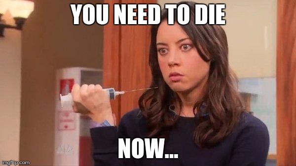 april ludgate | YOU NEED TO DIE; NOW... | image tagged in april ludgate | made w/ Imgflip meme maker