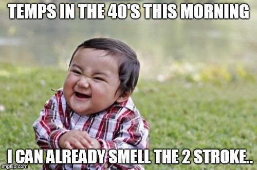 Evil Toddler | TEMPS IN THE 40'S THIS MORNING; I CAN ALREADY SMELL THE 2 STROKE.. | image tagged in memes,evil toddler | made w/ Imgflip meme maker