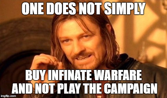 One Does Not Simply | ONE DOES NOT SIMPLY; BUY INFINATE WARFARE AND NOT PLAY THE CAMPAIGN | image tagged in memes,one does not simply | made w/ Imgflip meme maker