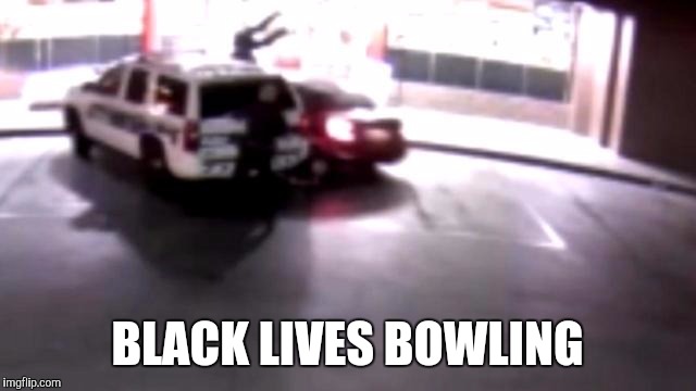 Black lives bowling | BLACK LIVES BOWLING | image tagged in black lives matter | made w/ Imgflip meme maker