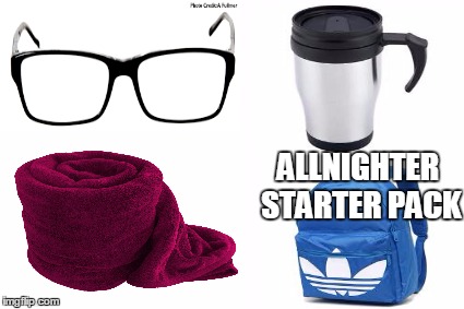 Allnighter starter pack | ALLNIGHTER STARTER PACK | image tagged in nerds | made w/ Imgflip meme maker