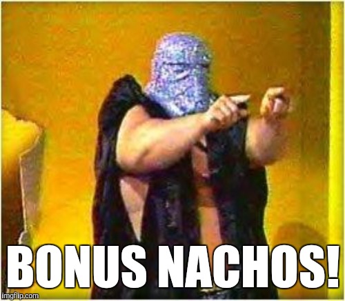 BONUS NACHOS! | made w/ Imgflip meme maker