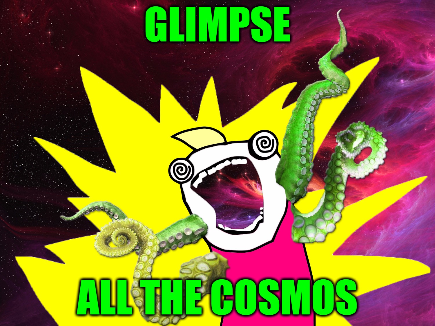 Beyond Human Understanding... | GLIMPSE; ALL THE COSMOS | image tagged in memes,x all the y,madness,lovecraft mythos cosmicism,glimpse of the cosmos,headfoot | made w/ Imgflip meme maker