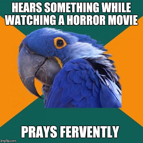 Paranoid Parrot | HEARS SOMETHING WHILE WATCHING A HORROR MOVIE; PRAYS FERVENTLY | image tagged in memes,paranoid parrot | made w/ Imgflip meme maker