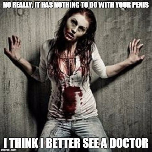 NO REALLY, IT HAS NOTHING TO DO WITH YOUR P**IS I THINK I BETTER SEE A DOCTOR | made w/ Imgflip meme maker