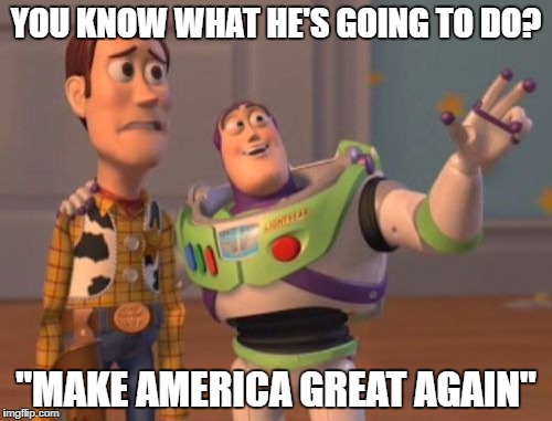 X, X Everywhere | YOU KNOW WHAT HE'S GOING TO DO? "MAKE AMERICA GREAT AGAIN" | image tagged in memes,x x everywhere | made w/ Imgflip meme maker