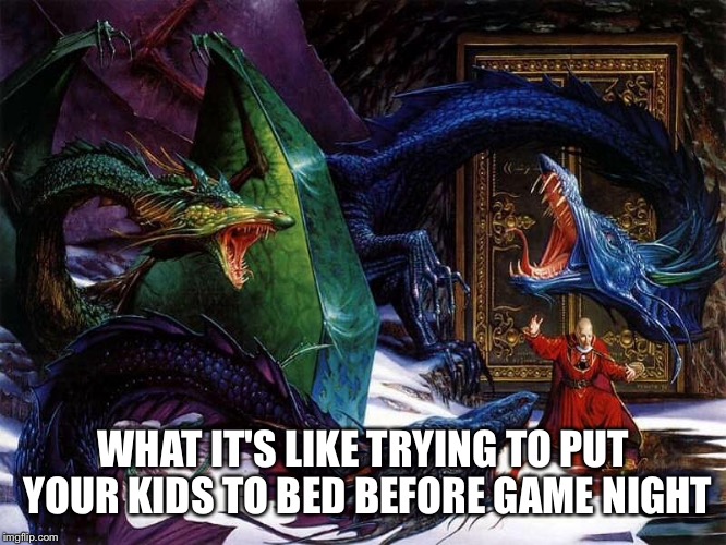 WHAT IT'S LIKE TRYING TO PUT YOUR KIDS TO BED BEFORE GAME NIGHT | image tagged in dungeons and dragons | made w/ Imgflip meme maker