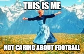 Look At All These | THIS IS ME; NOT CARING ABOUT FOOTBALL | image tagged in memes,look at all these | made w/ Imgflip meme maker