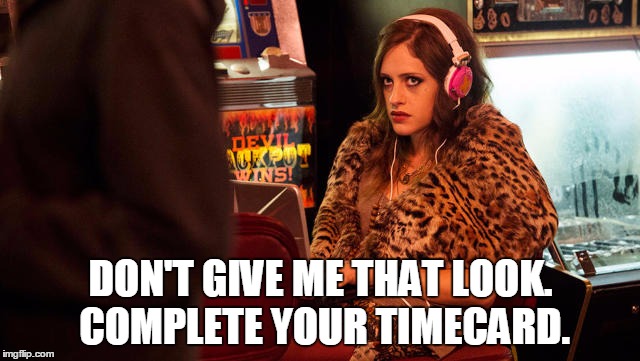DON'T GIVE ME THAT LOOK. COMPLETE YOUR TIMECARD. | image tagged in time | made w/ Imgflip meme maker