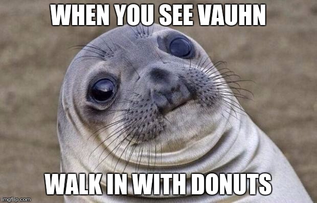 Awkward Moment Sealion | WHEN YOU SEE VAUHN; WALK IN WITH DONUTS | image tagged in memes,awkward moment sealion | made w/ Imgflip meme maker