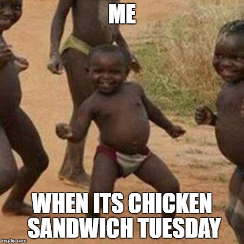 Third World Success Kid Meme | ME; WHEN ITS CHICKEN SANDWICH TUESDAY | image tagged in memes,third world success kid | made w/ Imgflip meme maker