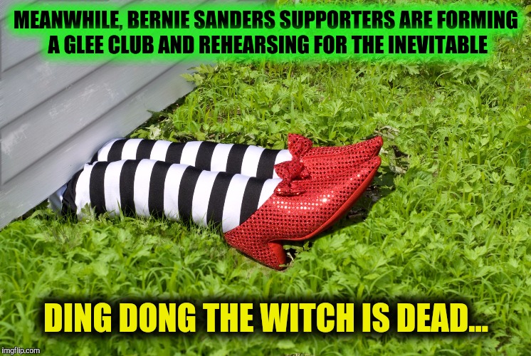 MEANWHILE, BERNIE SANDERS SUPPORTERS ARE FORMING A GLEE CLUB AND REHEARSING FOR THE INEVITABLE DING DONG THE WITCH IS DEAD... | made w/ Imgflip meme maker