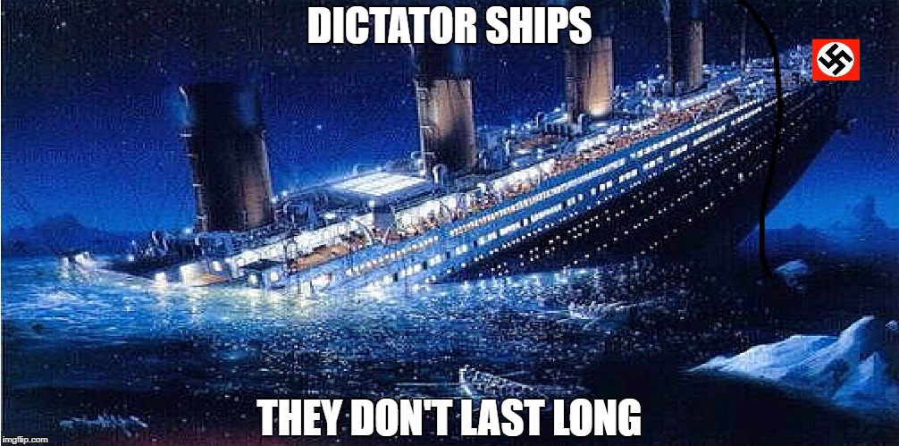 Dictator Ships | DICTATOR SHIPS; THEY DON'T LAST LONG | image tagged in government,nazi,titanic | made w/ Imgflip meme maker
