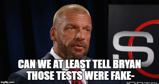 CAN WE AT LEAST TELL BRYAN THOSE TESTS WERE FAKE- | made w/ Imgflip meme maker
