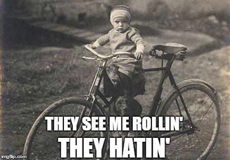 THEY SEE ME ROLLIN'; THEY HATIN' | image tagged in meme,baby,bike | made w/ Imgflip meme maker