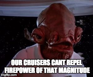I can't repel firepower of that magnitude!
