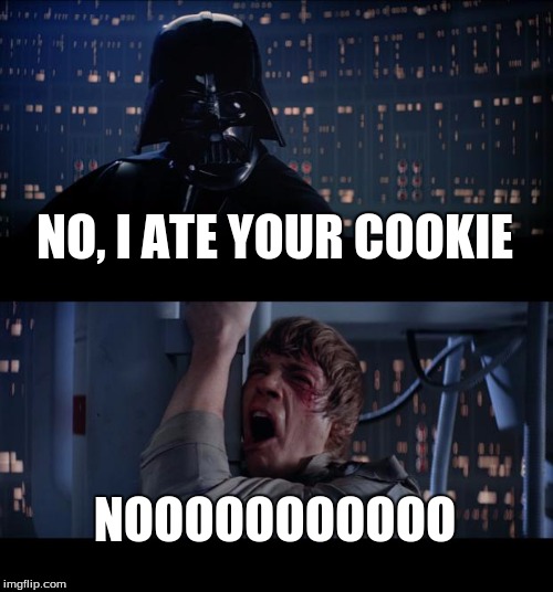 Star Wars No | NO, I ATE YOUR COOKIE; NOOOOOOOOOOO | image tagged in memes,star wars no | made w/ Imgflip meme maker