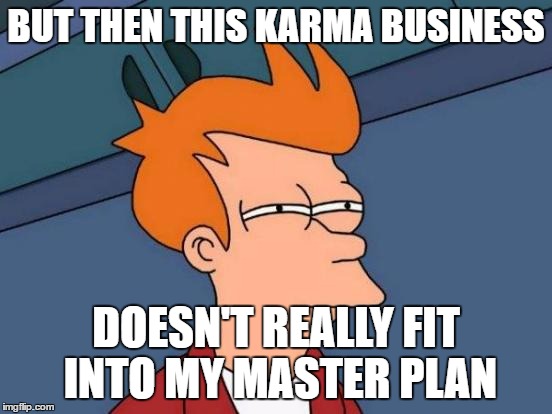 Futurama Fry Meme | BUT THEN THIS KARMA BUSINESS DOESN'T REALLY FIT INTO MY MASTER PLAN | image tagged in memes,futurama fry | made w/ Imgflip meme maker