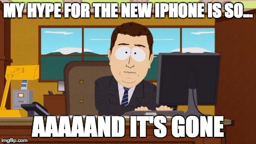 Aaaaand Its Gone | MY HYPE FOR THE NEW IPHONE IS SO... AAAAAND IT'S GONE | image tagged in memes,aaaaand its gone | made w/ Imgflip meme maker