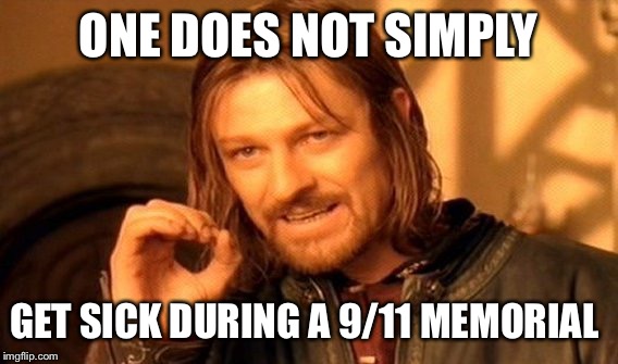 One Does Not Simply | ONE DOES NOT SIMPLY; GET SICK DURING A 9/11 MEMORIAL | image tagged in memes,one does not simply | made w/ Imgflip meme maker