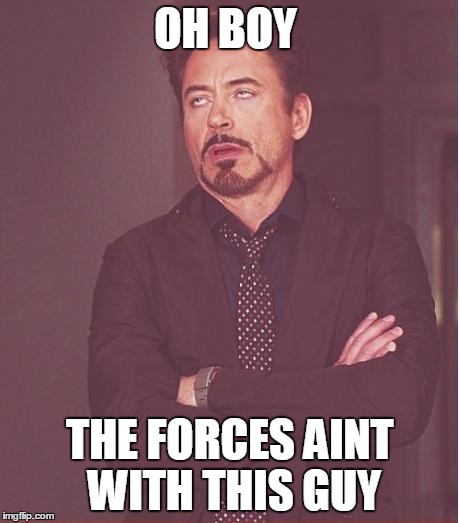 Face You Make Robert Downey Jr Meme | OH BOY THE FORCES AINT WITH THIS GUY | image tagged in memes,face you make robert downey jr | made w/ Imgflip meme maker
