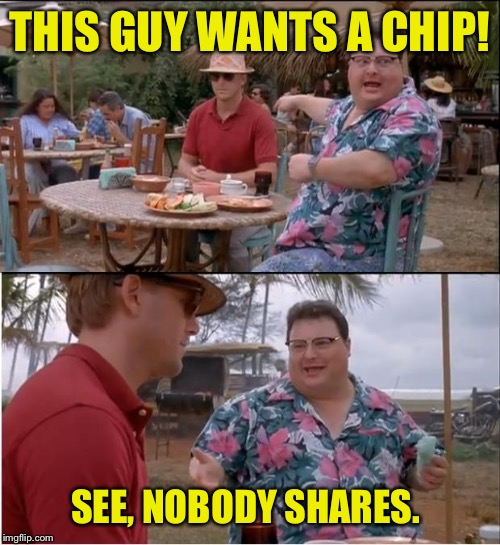 I am hungry.  | THIS GUY WANTS A CHIP! SEE, NOBODY SHARES. | image tagged in memes,see nobody cares,hungry,really hungry | made w/ Imgflip meme maker
