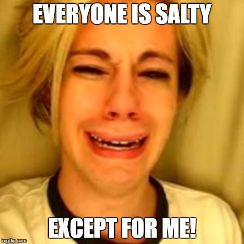 EVERYONE IS SALTY; EXCEPT FOR ME! | made w/ Imgflip meme maker