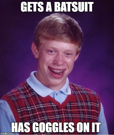 Bad Luck Brian | GETS A BATSUIT; HAS GOGGLES ON IT | image tagged in memes,bad luck brian | made w/ Imgflip meme maker