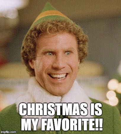 Buddy The Elf Meme | CHRISTMAS IS MY FAVORITE!! | image tagged in memes,buddy the elf | made w/ Imgflip meme maker