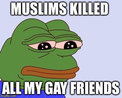 Pepe the Frog | MUSLIMS KILLED; ALL MY GAY FRIENDS | image tagged in pepe the frog | made w/ Imgflip meme maker