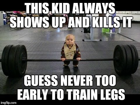 BABYMODE | THIS KID ALWAYS SHOWS UP AND KILLS IT; GUESS NEVER TOO EARLY TO TRAIN LEGS | image tagged in gym,funny | made w/ Imgflip meme maker