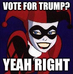 VOTE FOR TRUMP? YEAH RIGHT | image tagged in yeah right | made w/ Imgflip meme maker