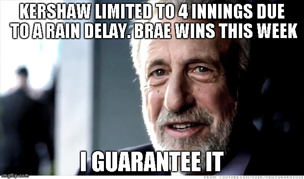 Mens Wearhouse | KERSHAW LIMITED TO 4 INNINGS DUE TO A RAIN DELAY. BRAE WINS THIS WEEK; I GUARANTEE IT | image tagged in mens wearhouse | made w/ Imgflip meme maker