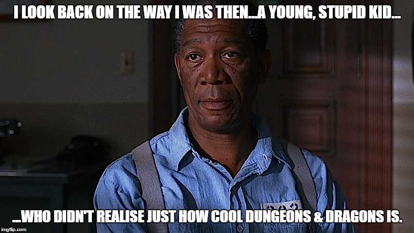 I LOOK BACK ON THE WAY I WAS THEN...A YOUNG, STUPID KID... ...WHO DIDN'T REALISE JUST HOW COOL DUNGEONS & DRAGONS IS. | image tagged in morgan freeman,dungeons and dragons | made w/ Imgflip meme maker